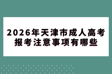 2026年天津市成人高考报考注意事项有哪些