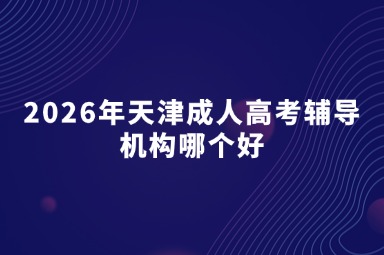 2026年天津成人高考辅导机构哪个好