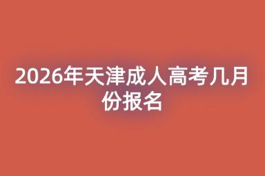 2026年天津成人高考几月份报名