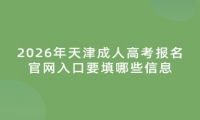 2026年天津成人高考报名官网入口要填哪些信息
