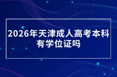 2026年天津成人高考本科有学位证吗