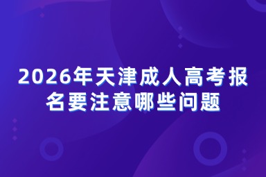 2026年天津成人高考报名要注意哪些问题