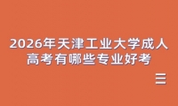 2026年天津工业大学成人高考有哪些专业好考