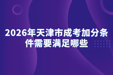 2026年天津市成考加分条件需要满足哪些