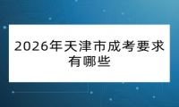 2026年天津市成考要求有哪些