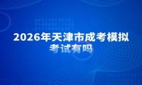 2026年天津市成考模拟考试有吗
