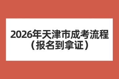 2026年天津市成考流程（报名到拿证）