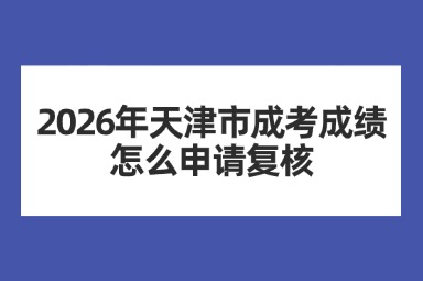 2026年天津市成考成绩怎么申请复核