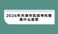 2026年天津市区成考托管是什么意思