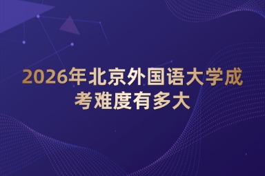 2026年北京外国语大学成考难度有多大