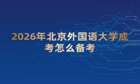 2026年北京外国语大学成考怎么备考