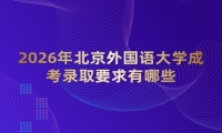 2026年北京外国语大学成考录取要求有哪些