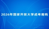 2026年国家开放大学成考难吗