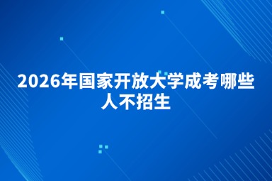 2026年国家开放大学成考哪些人不招生