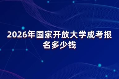 2026年国家开放大学成考报名多少钱
