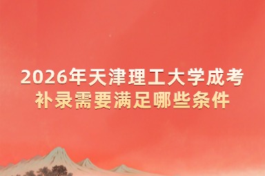 2026年天津理工大学成考补录需要满足哪些条件