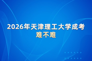 2026年天津理工大学成考难不难
