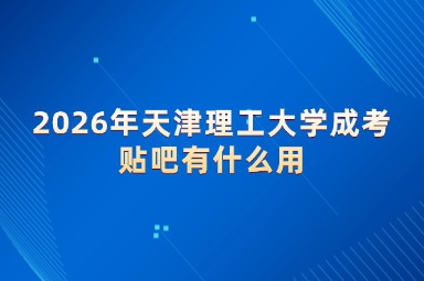 2026年天津理工大学成考贴吧有什么用
