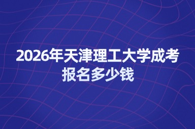 2026年天津理工大学成考报名多少钱