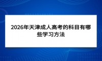 2026年天津成人高考的科目有哪些学习方法