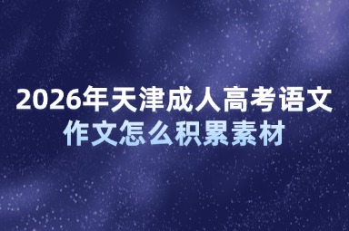 2026年天津成人高考语文作文怎么积累素材