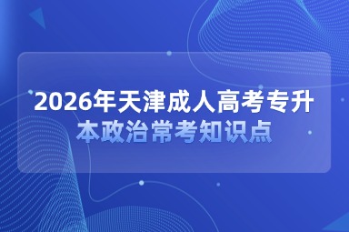 2026年天津成人高考专升本政治常考知识点 2026年天津成人高考专升本政治常考知识点