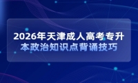 2026年天津成人高考专升本政治知识点背诵技巧