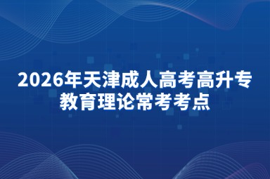 2026年天津成人高考高升专教育理论常考考点