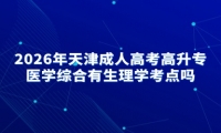 2026年天津成人高考高升专医学综合有生理学考点吗
