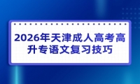 2026年天津成人高考高升专语文复习技巧