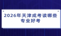 2026年天津成考读哪些专业好考