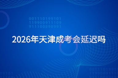 2026年天津成考会延迟吗