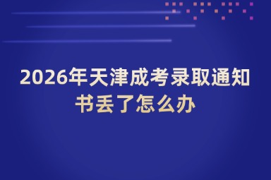 2026年天津成考录取通知书丢了怎么办