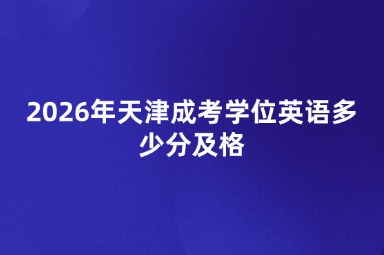 2026年天津成考学位英语多少分及格