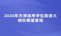 2026年天津成考学位英语大纲在哪里查询