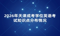 2026年天津成考学位英语考试知识点分布情况