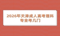 2026年天津成人高考理科专业考几门