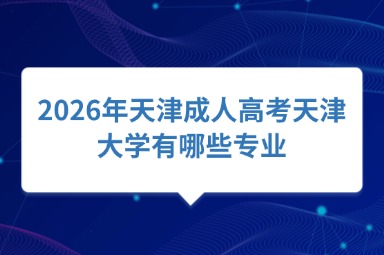 2026年天津成人高考天津大学有哪些专业