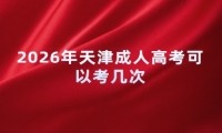 2026年天津成人高考可以考几次