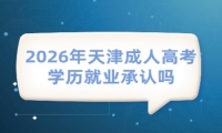2026年天津成人高考学历就业承认吗