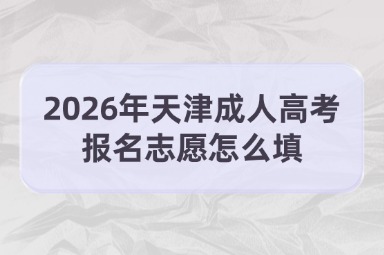 2026年天津成人高考报名志愿怎么填