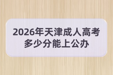 2026年天津成人高考多少分能上公办