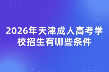 2026年天津成人高考学校招生有哪些条件