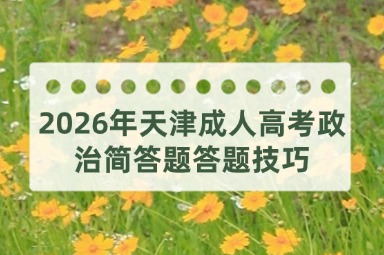 2026年天津成人高考政治简答题答题技巧 2026年天津成人高考政治简答题答题技巧