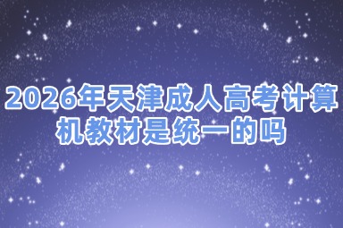2026年天津成人高考计算机教材是统一的吗 2026年天津成人高考计算机教材是统一的吗