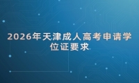 2026年天津成人高考申请学位证要求