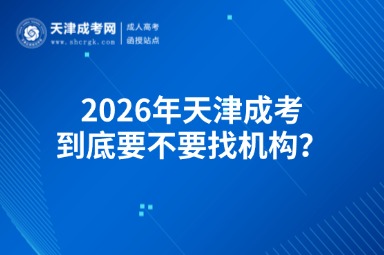 2026年天津成考到底要不要找机构? 2026年天津成考到底要不要找机构?