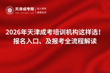 2026年天津成考培训机构这样选!报名入口、及报考全流程解读 2026年天津成考培训机构这样选!报名入口、及报考全流程解读