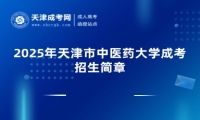 2026年天津市中医药大学成考招生简章及2026年报考政策、报名指南详解