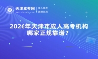 2026年天津市成人高考机构哪家正规靠谱？